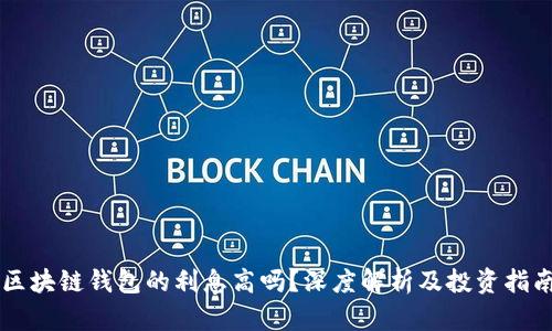 区块链钱包的利息高吗？深度解析及投资指南