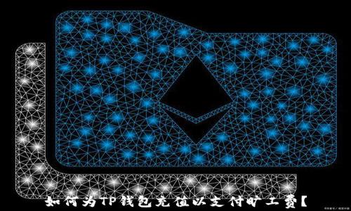 
如何为TP钱包充值以支付旷工费？