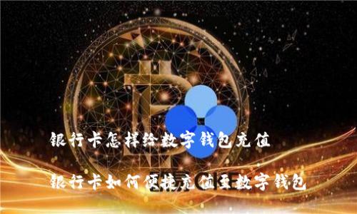 银行卡怎样给数字钱包充值

银行卡如何便捷充值至数字钱包