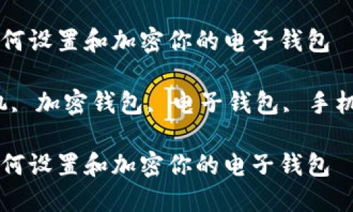 在三星手机上如何设置和加密你的电子钱包

关键词：三星手机, 加密钱包, 电子钱包, 手机安全, 钱包设置

在三星手机上如何设置和加密你的电子钱包