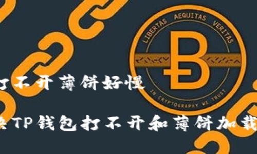 t p钱包打不开薄饼好慢

 如何解决TP钱包打不开和薄饼加载慢的问题